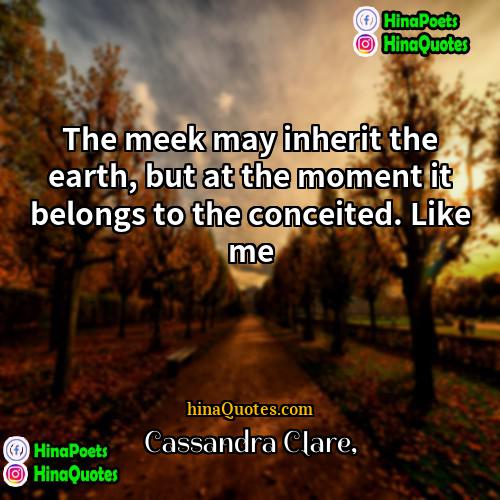 Cassandra Clare Quotes | The meek may inherit the earth, but
